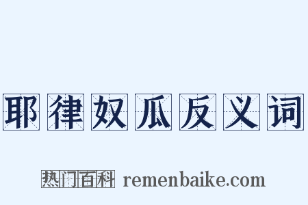 耶律奴瓜反义词是什么意思的图片